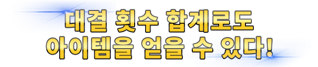 대결 횟수 합계로도 아이템을 얻을 수 있다!